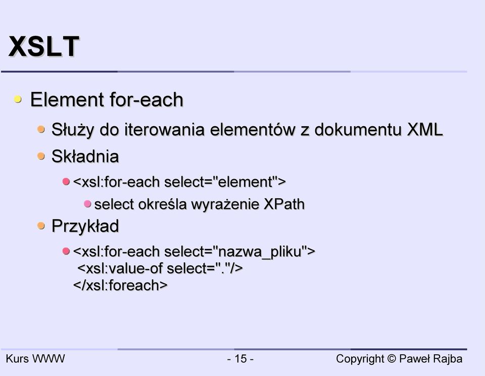 select określa wyrażenie XPath Przykład <xsl:for-each