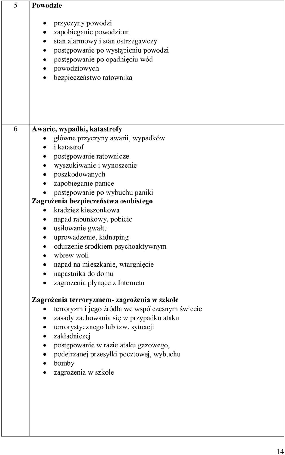 Zagrożenia bezpieczeństwa osobistego kradzież kieszonkowa napad rabunkowy, pobicie usiłowanie gwałtu uprowadzenie, kidnaping odurzenie środkiem psychoaktywnym wbrew woli napad na mieszkanie,