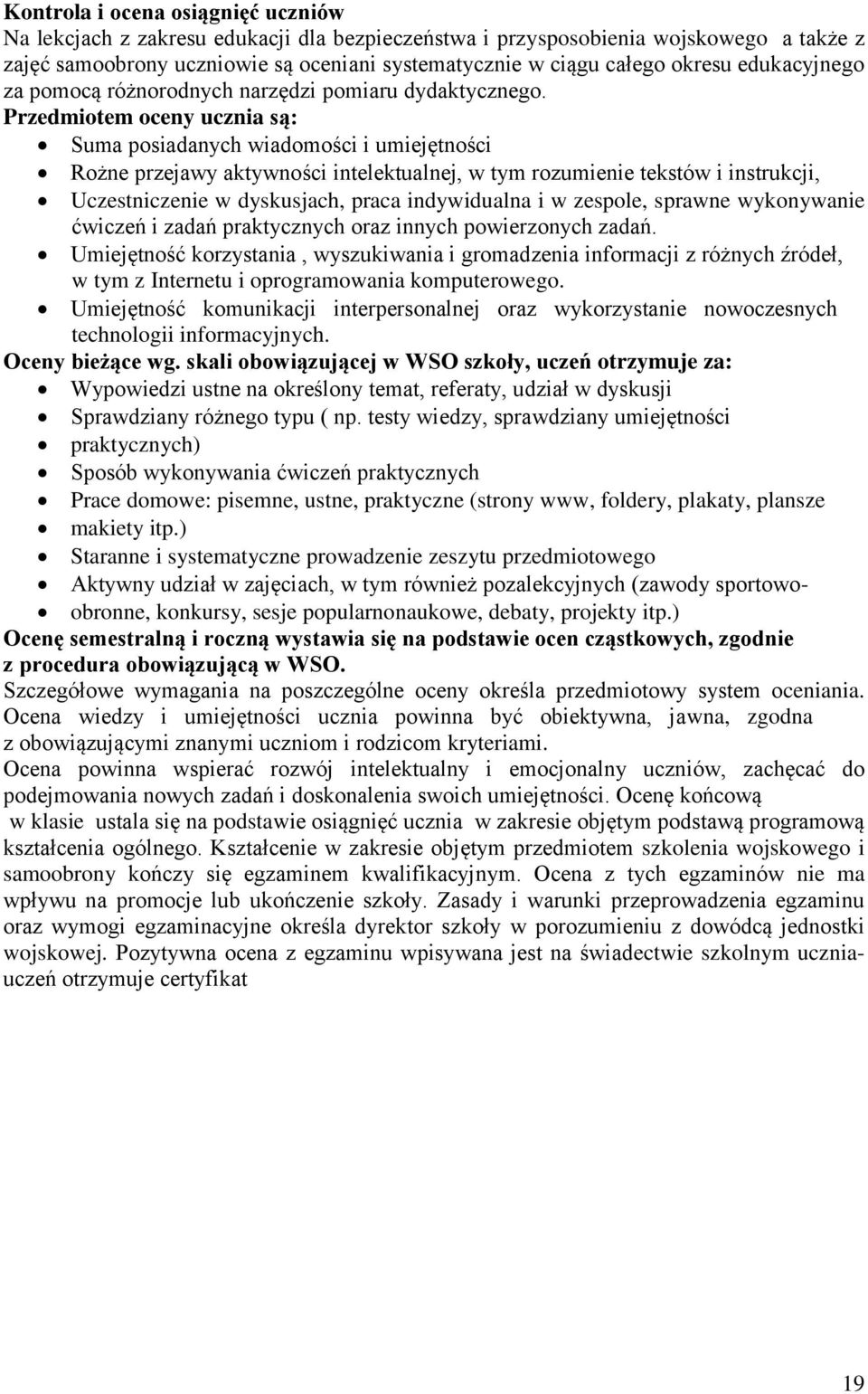 Przedmiotem oceny ucznia są: Suma posiadanych wiadomości i umiejętności Rożne przejawy aktywności intelektualnej, w tym rozumienie tekstów i instrukcji, Uczestniczenie w dyskusjach, praca