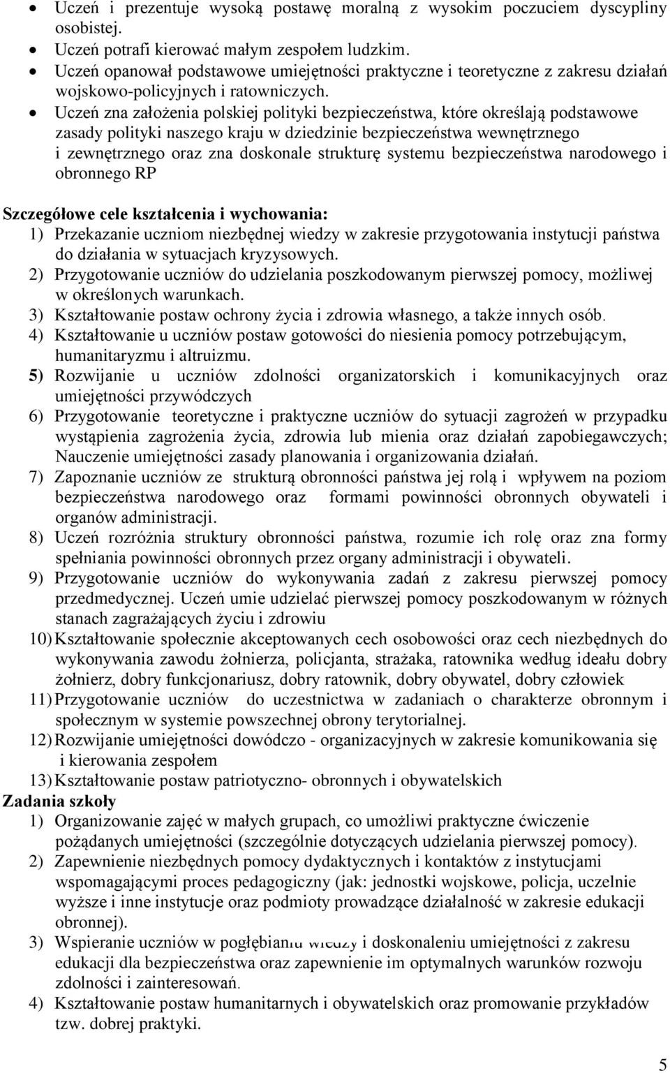 Uczeń zna założenia polskiej polityki bezpieczeństwa, które określają podstawowe zasady polityki naszego kraju w dziedzinie bezpieczeństwa wewnętrznego i zewnętrznego oraz zna doskonale strukturę