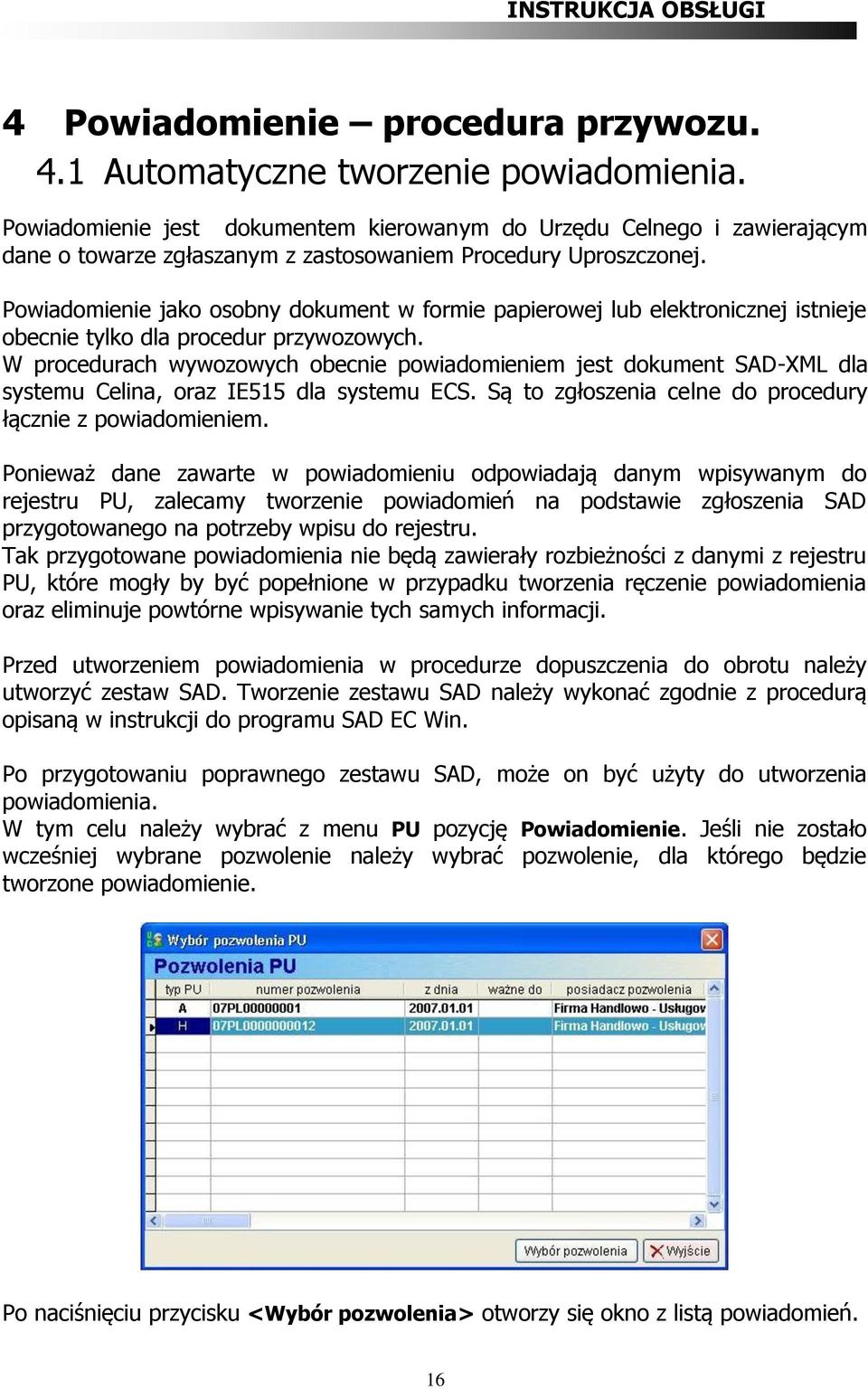 Powiadomienie jako osobny dokument w formie papierowej lub elektronicznej istnieje obecnie tylko dla procedur przywozowych.