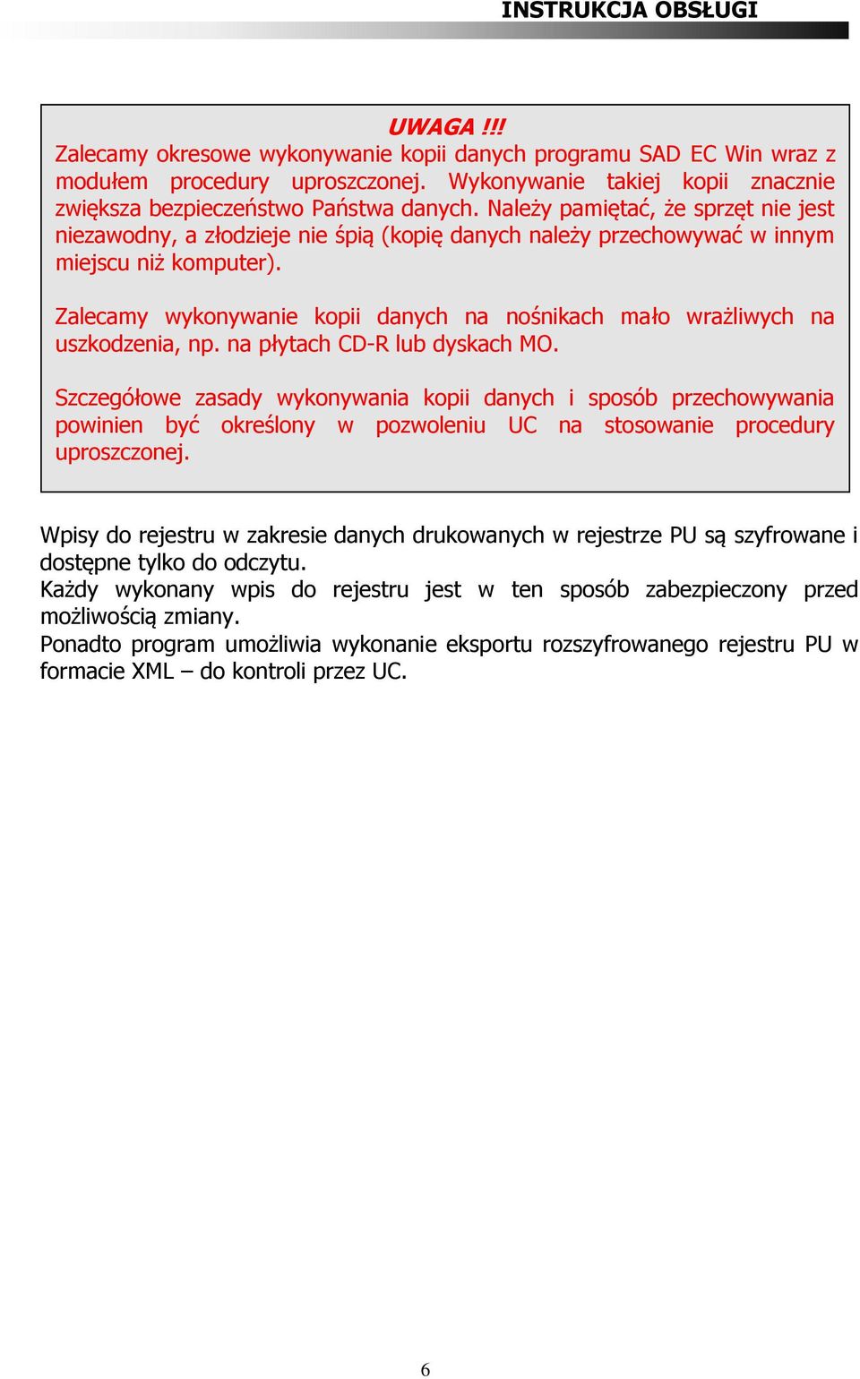 Zalecamy wykonywanie kopii danych na nośnikach mało wrażliwych na uszkodzenia, np. na płytach CD-R lub dyskach MO.