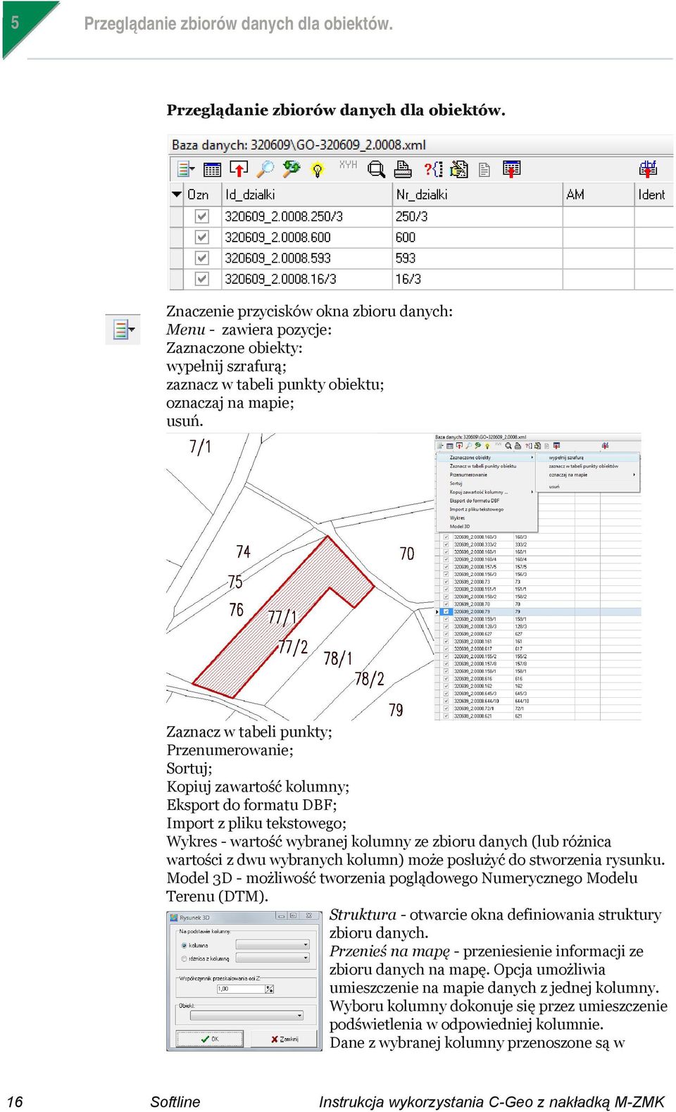 Znaczenie przycisków okna zbioru danych: Menu - zawiera pozycje: Zaznaczone obiekty: wypełnij szrafurą; zaznacz w tabeli punkty obiektu; oznaczaj na mapie; usuń.