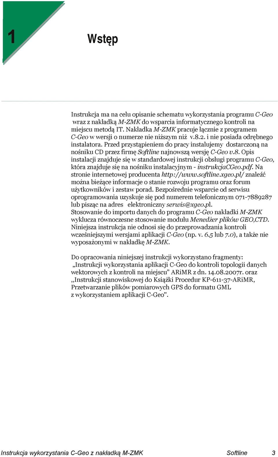 Przed przystąpieniem do pracy instalujemy dostarczoną na nośniku CD przez firmę najnowszą wersję C-Geo v.8.
