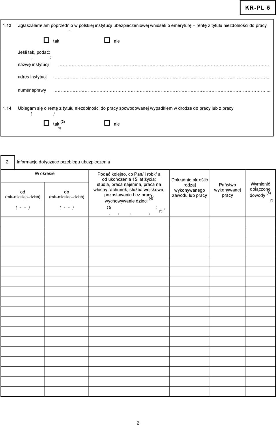 ubezpieczenia od (rok miesiąc dzień) (--) W okresie do (rok miesiąc dzień) (--) Podać kolejno, co Pan/ i robił/ a od ukończenia 15 lat życia: studia, praca najemna, praca na własny