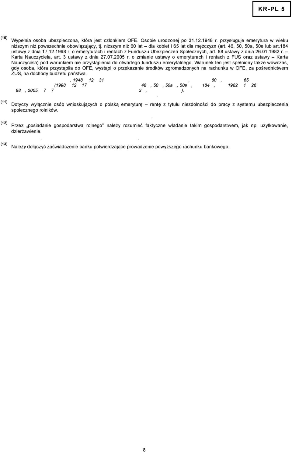 art 3 ustawy z dnia 27072005 r o zmianie ustawy o emeryturach i rentach z FUS oraz ustawy Karta Nauczyciela) pod warunkiem nie przystąpienia do otwartego funduszu emerytalnego Warunek ten jest