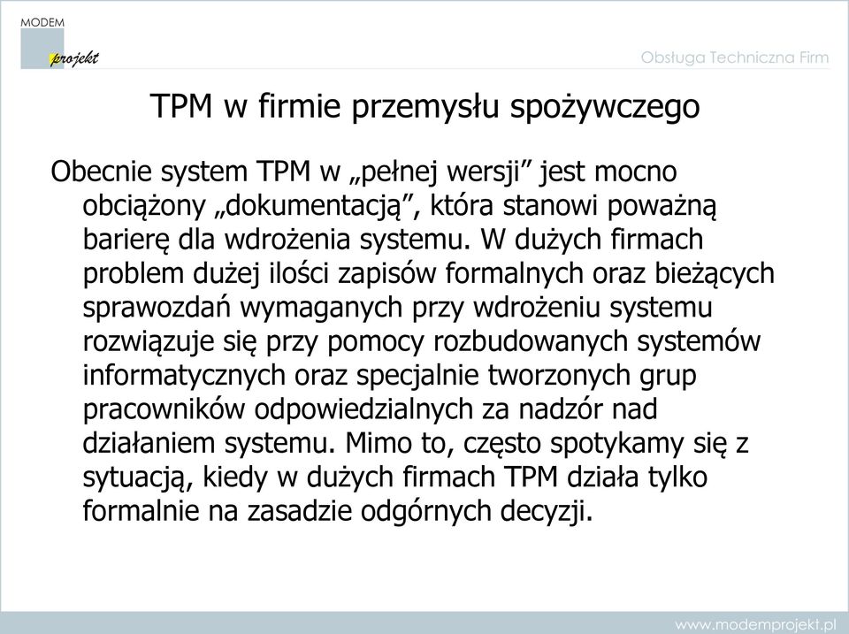 W dużych firmach problem dużej ilości zapisów formalnych oraz bieżących sprawozdań wymaganych przy wdrożeniu systemu rozwiązuje się przy