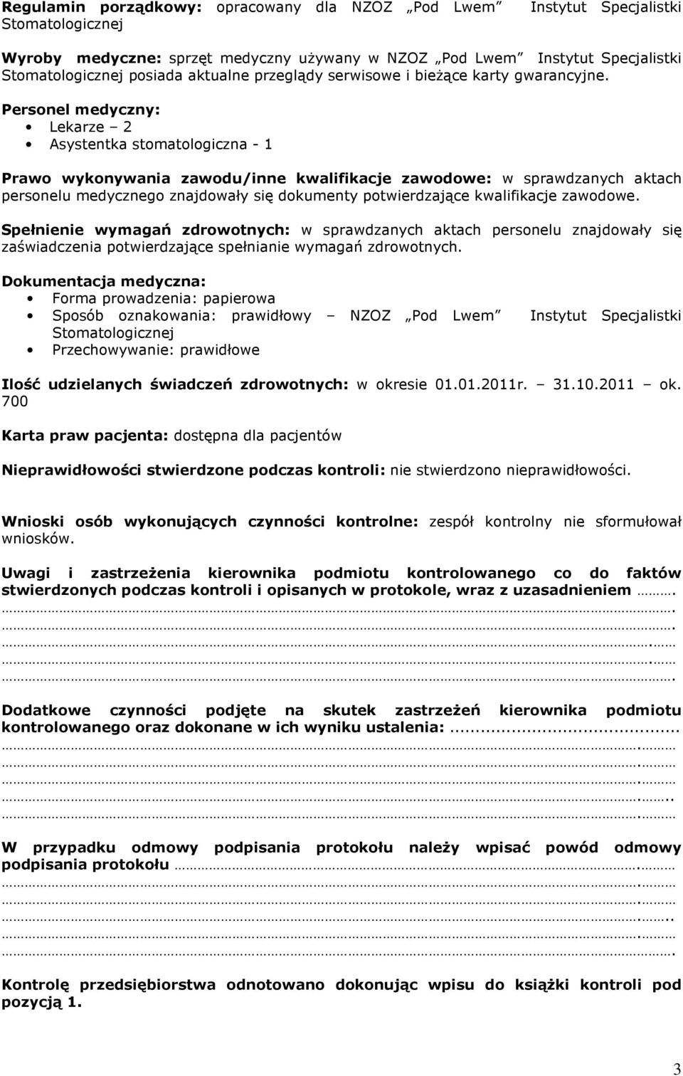 Personel medyczny: Lekarze 2 Asystentka stomatologiczna - 1 Prawo wykonywania zawodu/inne kwalifikacje zawodowe: w sprawdzanych aktach personelu medycznego znajdowały się dokumenty potwierdzające