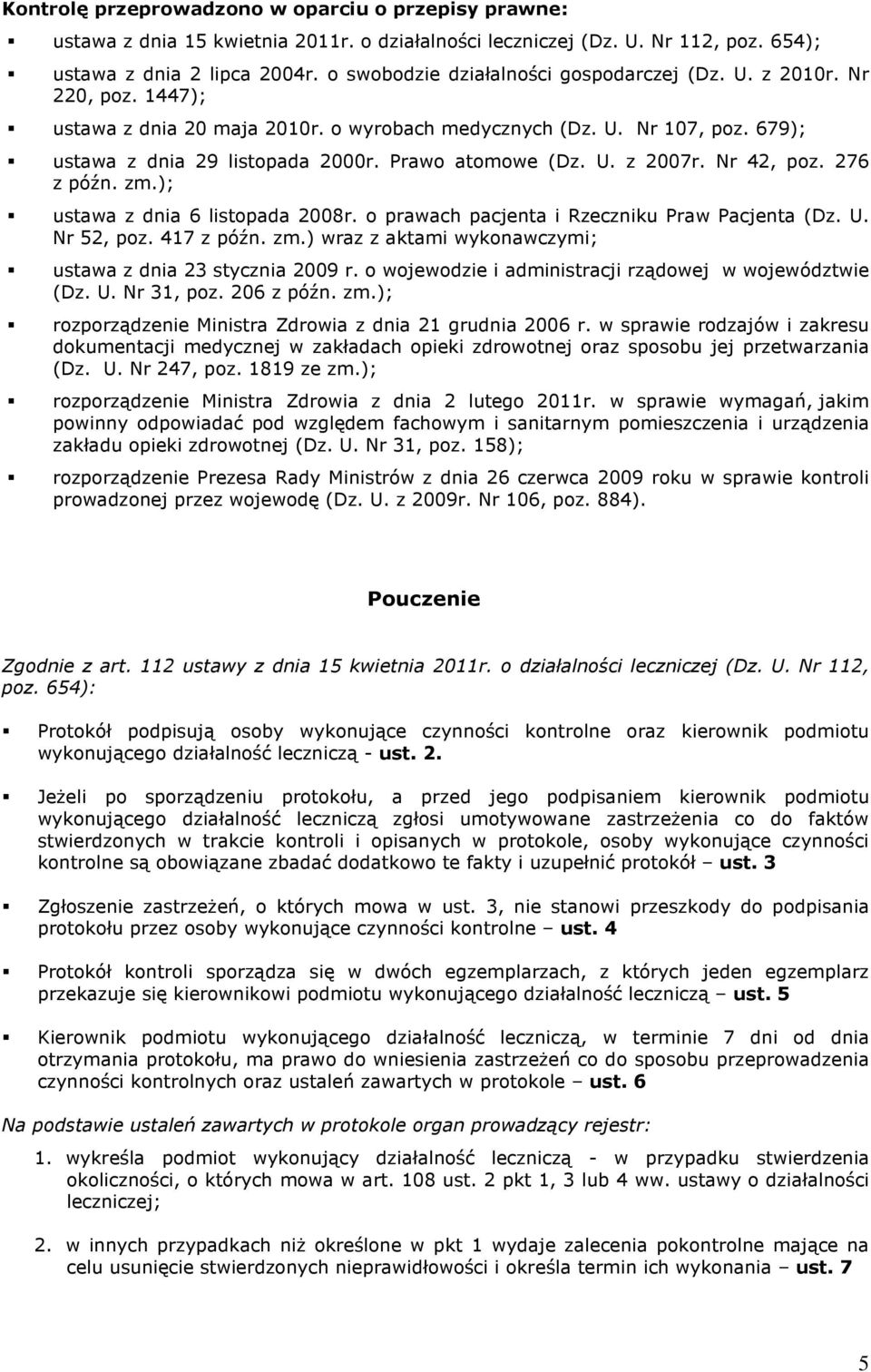 Prawo atomowe (Dz. U. z 2007r. Nr 42, poz. 276 z późn. zm.); ustawa z dnia 6 listopada 2008r. o prawach pacjenta i Rzeczniku Praw Pacjenta (Dz. U. Nr 52, poz. 417 z późn. zm.) wraz z aktami wykonawczymi; ustawa z dnia 23 stycznia 2009 r.