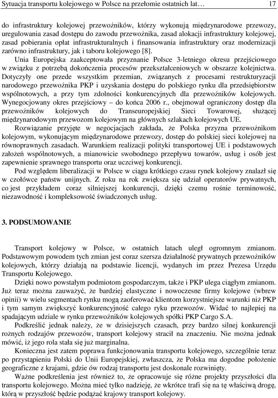 Unia Europejska zaakceptowała przyznanie Polsce 3-letniego okresu przejściowego w związku z potrzebą dokończenia procesów przekształceniowych w obszarze kolejnictwa.