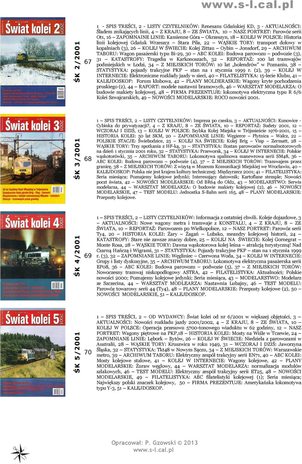 ARCHIWUM TABORU: Wagon pasażerski typu Bi-29, 30 ABC KOLEI: Budowa parowozu podwozie (3), 31 KATASTROFY: Tragedia w Karkonoszach, 32 REPORTAŻ: 100 lat tramwajów podmiejskich w Łodzi, 34 Z MIEJSKICH