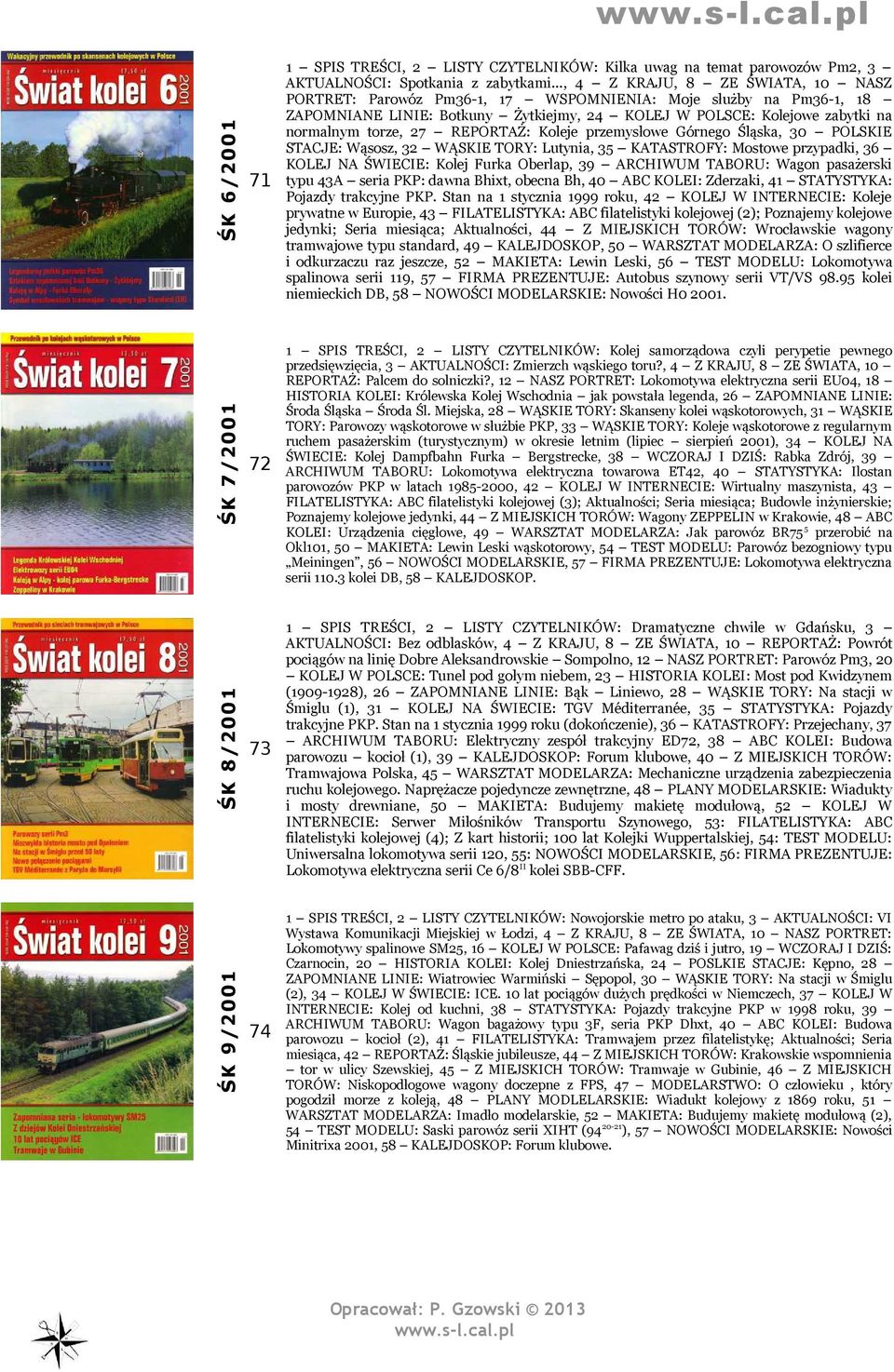REPORTAŻ: Koleje przemysłowe Górnego Śląska, 30 POLSKIE STACJE: Wąsosz, 32 WĄSKIE TORY: Lutynia, 35 KATASTROFY: Mostowe przypadki, 36 KOLEJ NA ŚWIECIE: Kolej Furka Oberlap, 39 ARCHIWUM TABORU: Wagon