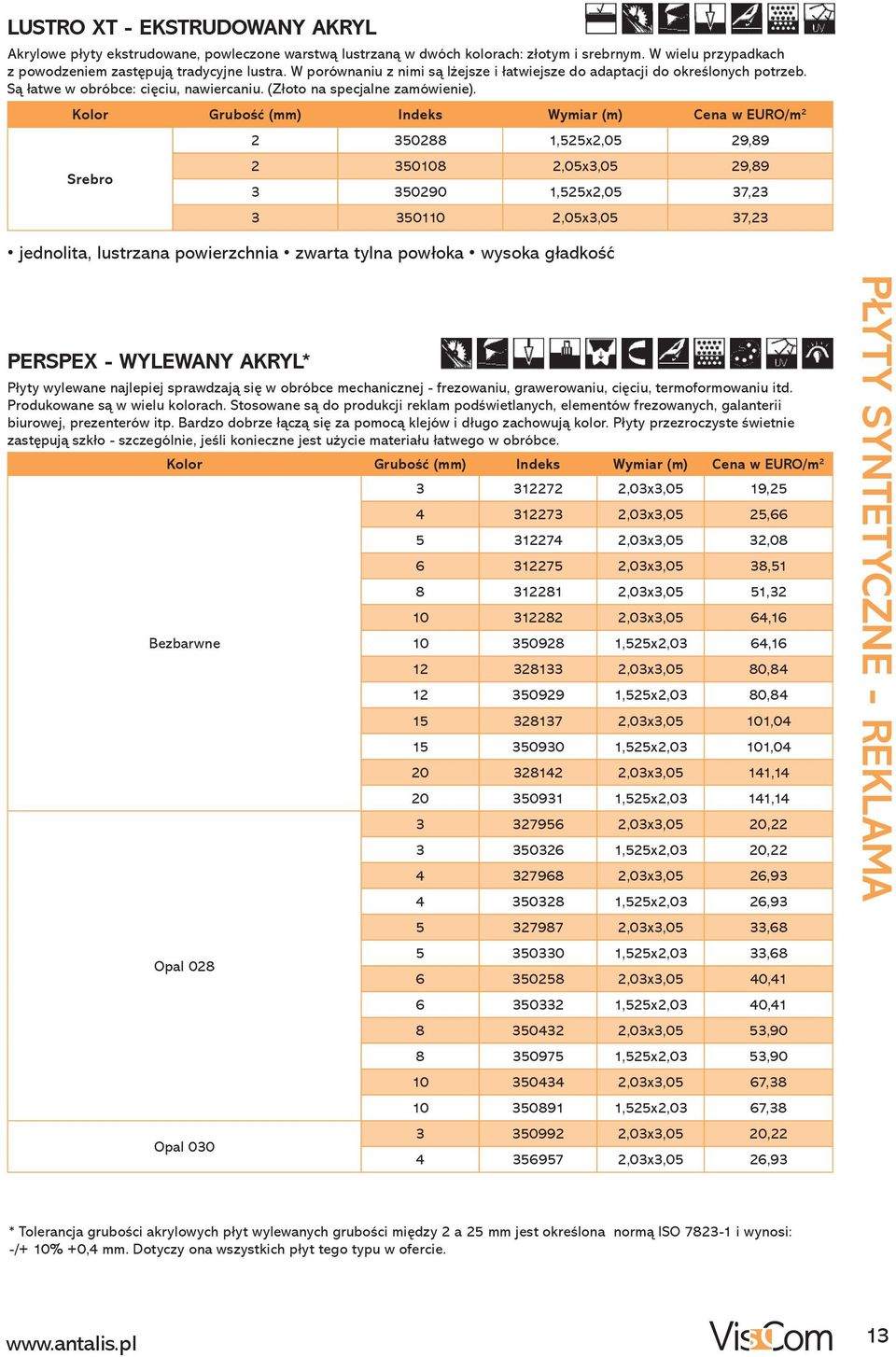 Kolor Grubość (mm) Indeks Wymiar (m) Cena w EURO/m 2 Srebro 2 350288 1,525x2,05 29,89 2 350108 2,05x3,05 29,89 3 350290 1,525x2,05 37,23 3 350110 2,05x3,05 37,23 jednolita, lustrzana powierzchnia