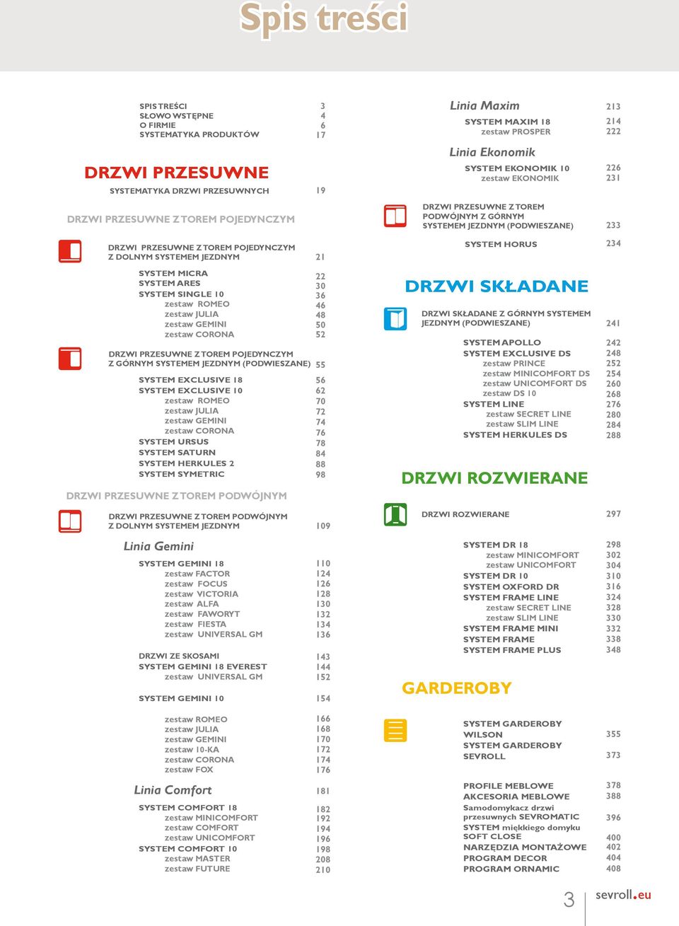 DOLNYM SYSTEMEM JEZDNYM SYSTEM MICRA SYSTEM ARES SYSTEM SINGLE 10 zestaw ROMEO zestaw JULIA zestaw GEMINI zestaw CORONA DRZWI PRZESUWNE Z TOREM POJEDYNCZYM Z GÓRNYM SYSTEMEM JEZDNYM (PODWIESZANE)