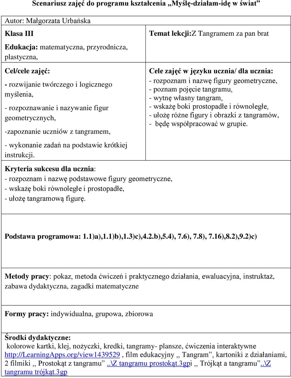 Kryteria sukcesu dla ucznia: - rozpoznam i nazwę podstawowe figury geometryczne, - wskażę boki równoległe i prostopadłe, - ułożę tangramową figurę.