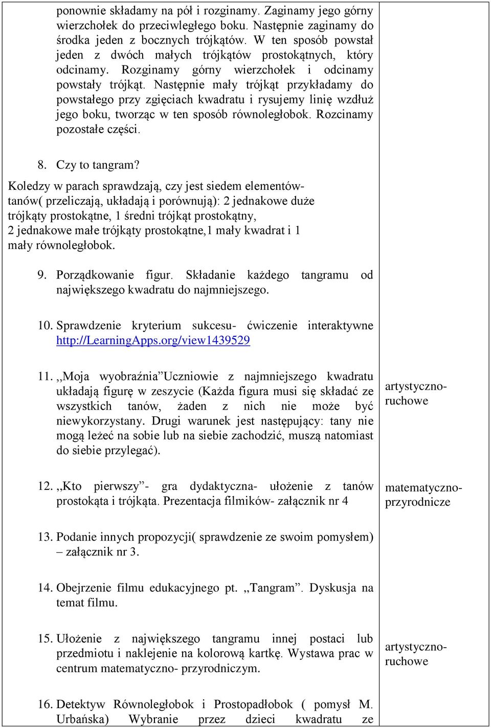 Następnie mały trójkąt przykładamy do powstałego przy zgięciach kwadratu i rysujemy linię wzdłuż jego boku, tworząc w ten sposób równoległobok. Rozcinamy pozostałe części. 8. Czy to tangram?