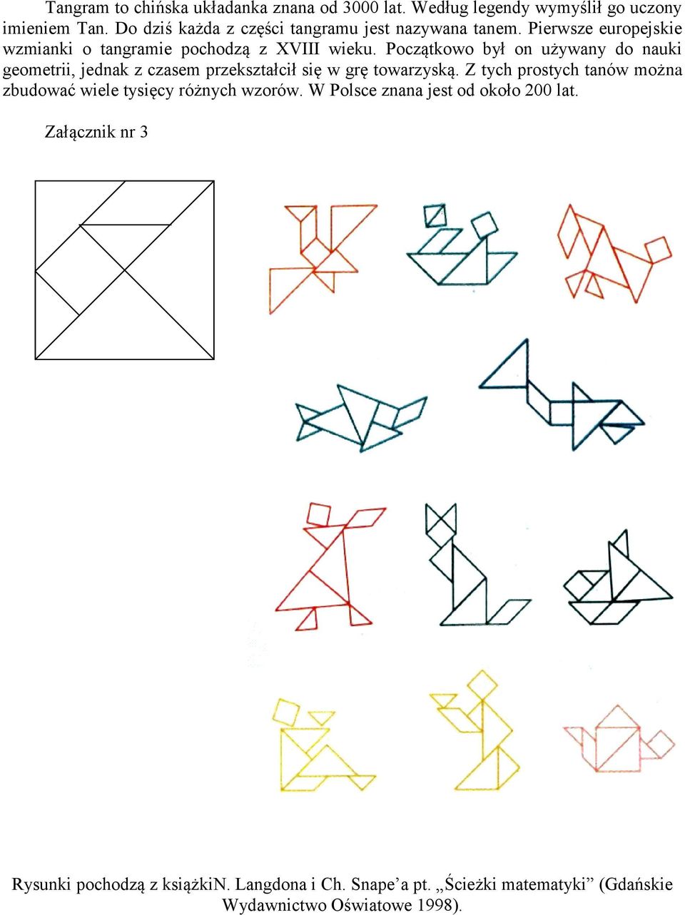 Początkowo był on używany do nauki geometrii, jednak z czasem przekształcił się w grę towarzyską.