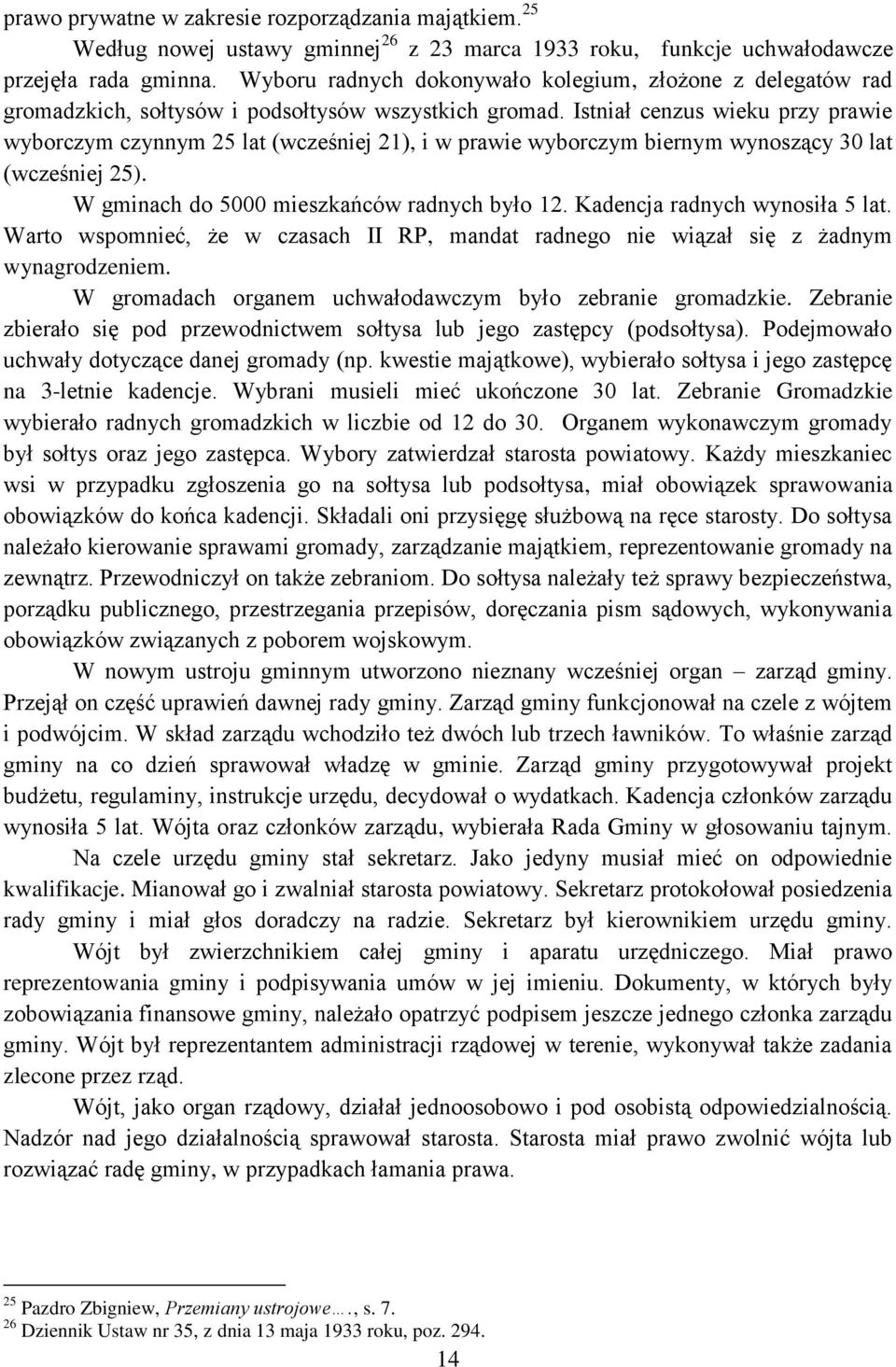 Istniał cenzus wieku przy prawie wyborczym czynnym 25 lat (wcześniej 21), i w prawie wyborczym biernym wynoszący 30 lat (wcześniej 25). W gminach do 5000 mieszkańców radnych było 12.