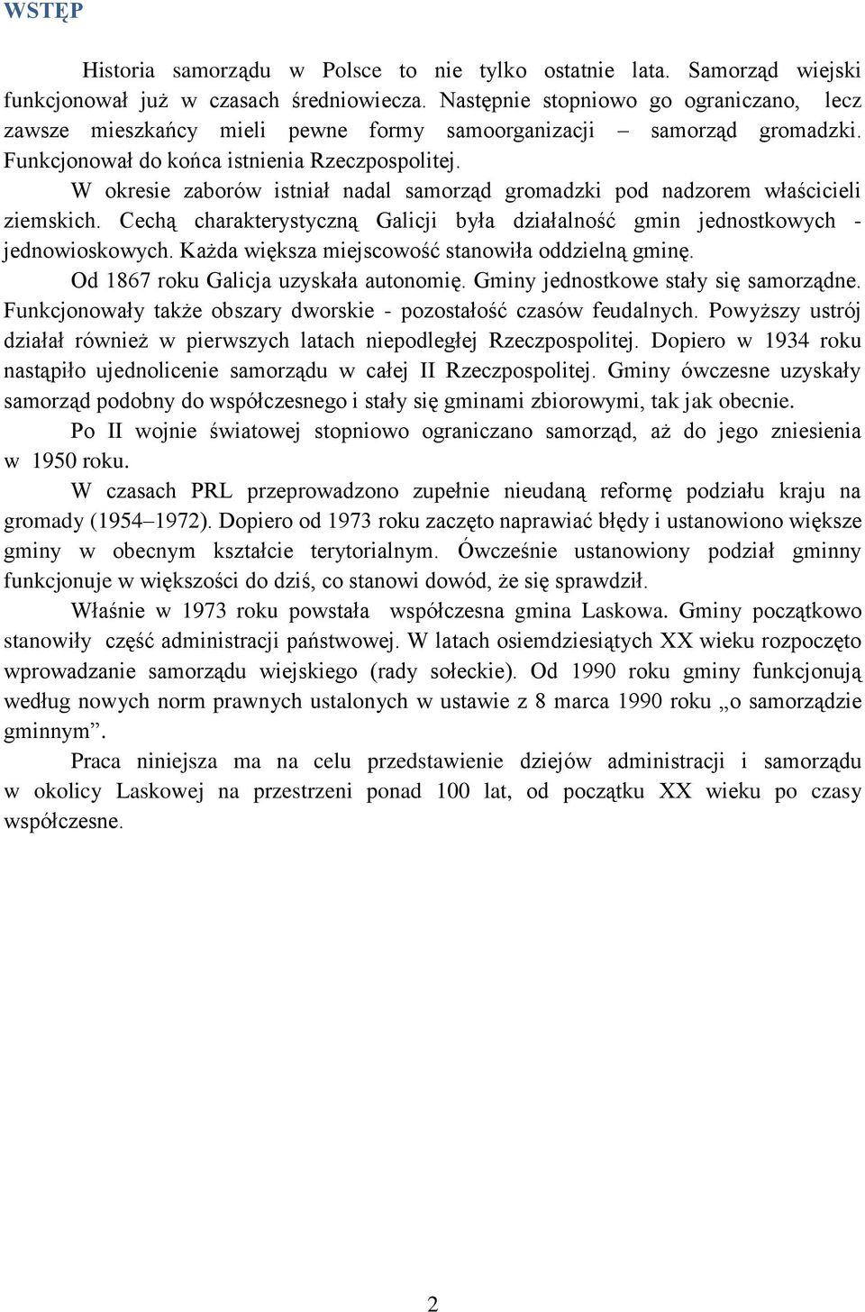 W okresie zaborów istniał nadal samorząd gromadzki pod nadzorem właścicieli ziemskich. Cechą charakterystyczną Galicji była działalność gmin jednostkowych - jednowioskowych.