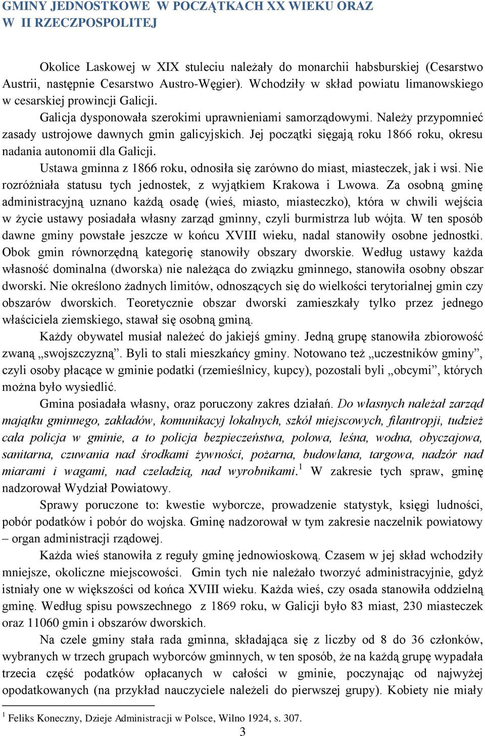 Jej początki sięgają roku 1866 roku, okresu nadania autonomii dla Galicji. Ustawa gminna z 1866 roku, odnosiła się zarówno do miast, miasteczek, jak i wsi.