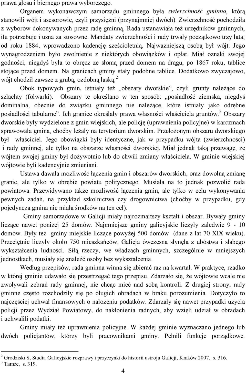 Mandaty zwierzchności i rady trwały początkowo trzy lata; od roku 1884, wprowadzono kadencję sześcioletnią. Najważniejszą osobą był wójt.