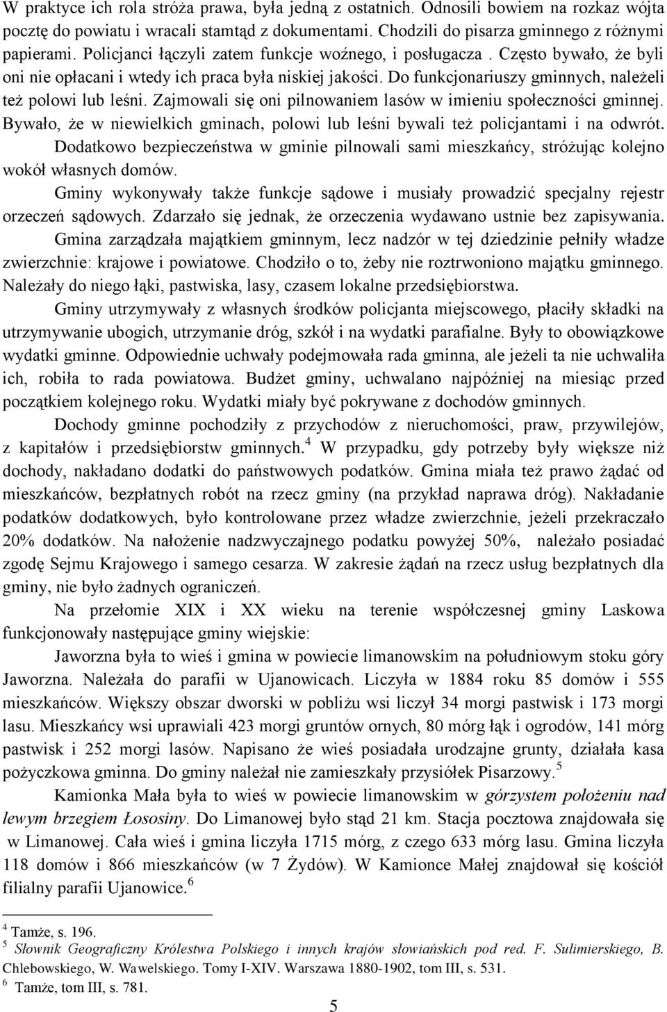 Zajmowali się oni pilnowaniem lasów w imieniu społeczności gminnej. Bywało, że w niewielkich gminach, polowi lub leśni bywali też policjantami i na odwrót.