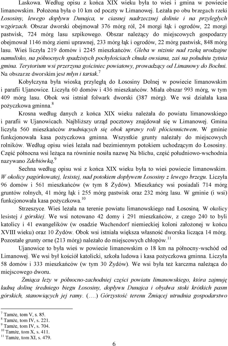 Obszar dworski obejmował 376 mórg ról, 24 morgi łąk i ogrodów, 22 morgi pastwisk, 724 mórg lasu szpikowego.