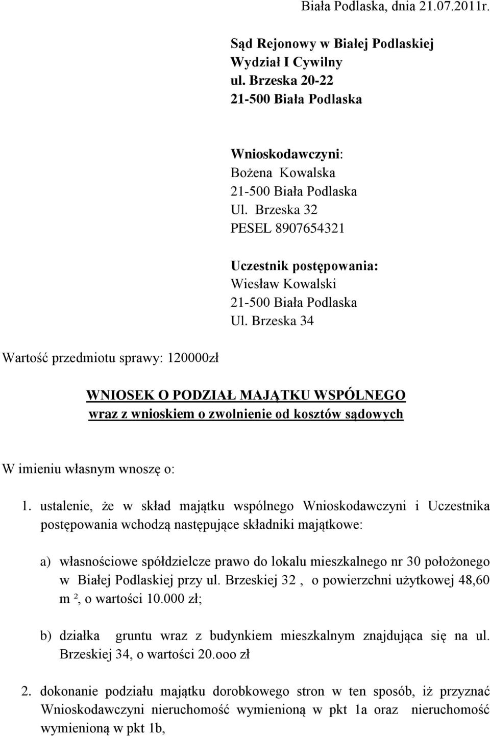 Brzeska 34 Wartość przedmiotu sprawy: 120000zł WNIOSEK O PODZIAŁ MAJĄTKU WSPÓLNEGO wraz z wnioskiem o zwolnienie od kosztów sądowych W imieniu własnym wnoszę o: 1.