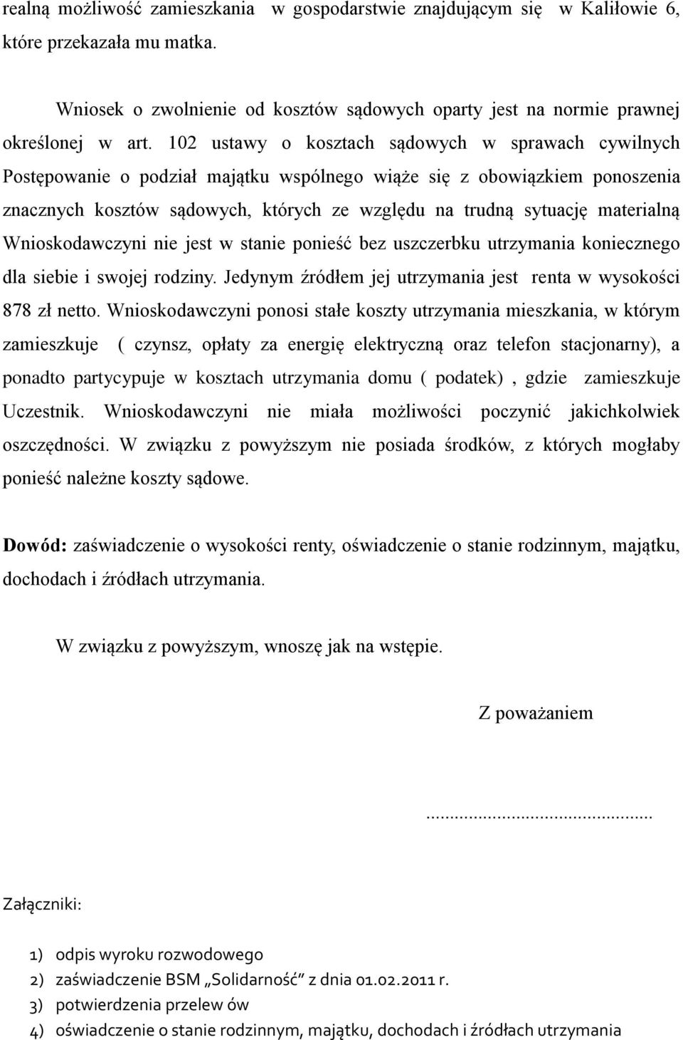 materialną Wnioskodawczyni nie jest w stanie ponieść bez uszczerbku utrzymania koniecznego dla siebie i swojej rodziny. Jedynym źródłem jej utrzymania jest renta w wysokości 878 zł netto.