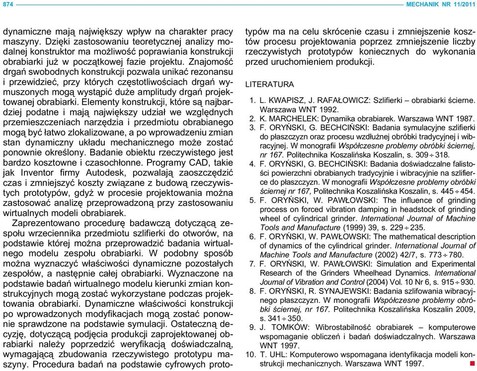 Znajomość drgań swobodnych konstrukcji pozwala unikać rezonansu i przewidzieć, przy których częstotliwościach drgań wymuszonych mogą wystąpić duże amplitudy drgań projektowanej obrabiarki.