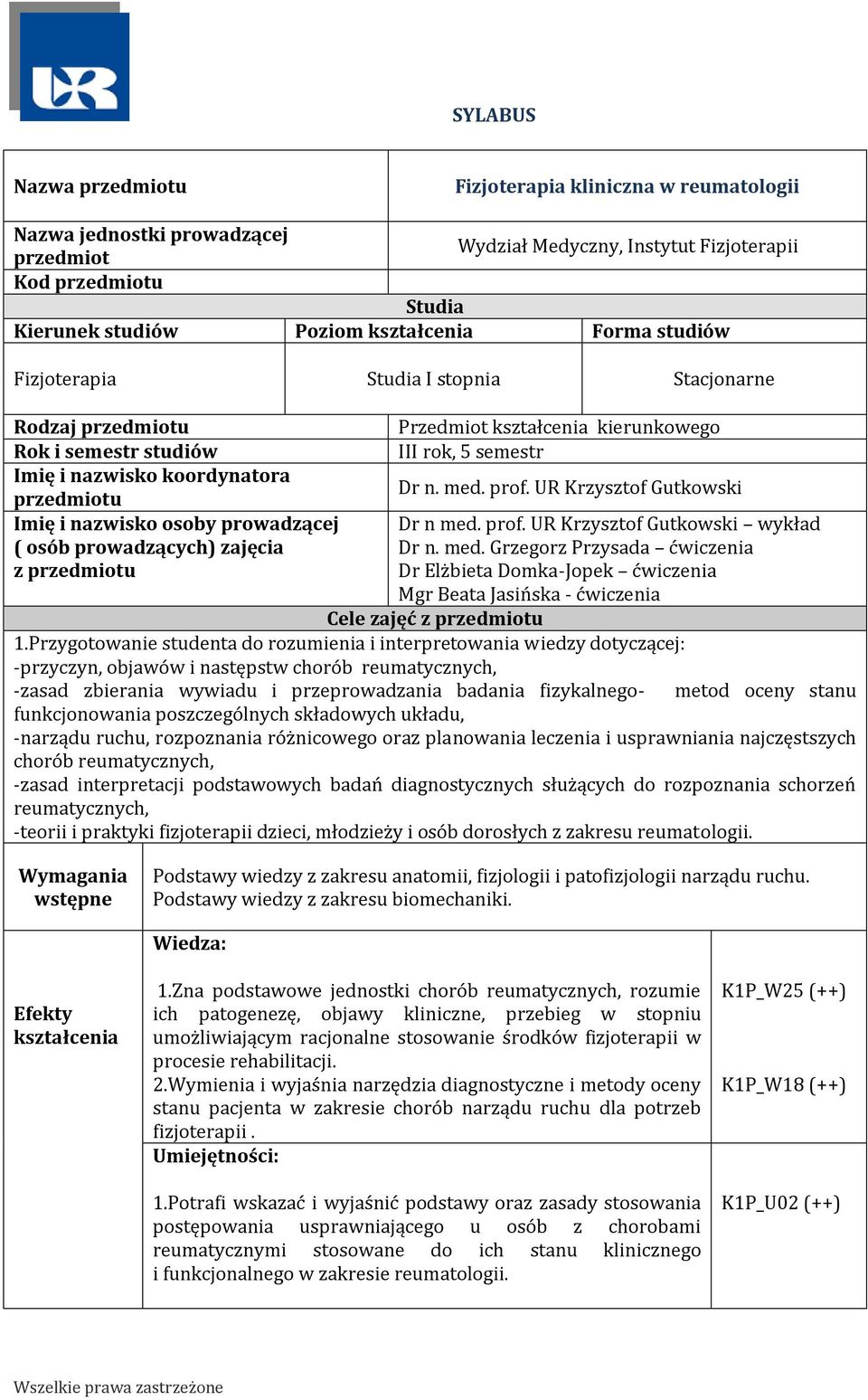 z przedmiotu Przedmiot kształcenia kierunkowego III rok, 5 semestr Dr n. med. prof. UR Krzysztof Gutkowski Dr n med. prof. UR Krzysztof Gutkowski wykład Dr n. med. Grzegorz Przysada ćwiczenia Dr Elżbieta Domka-Jopek ćwiczenia Mgr Beata Jasińska - ćwiczenia Cele zajęć z przedmiotu 1.