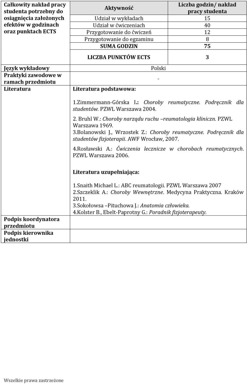 Zimmermann-Górska I.: Choroby reumatyczne. Podręcznik dla studentów. PZWL Warszawa 004.. Bruhl W.: Choroby narządu ruchu reumatologia kliniczn. PZWL Warszawa 199..Bolanowski J., Wrzostek Z.