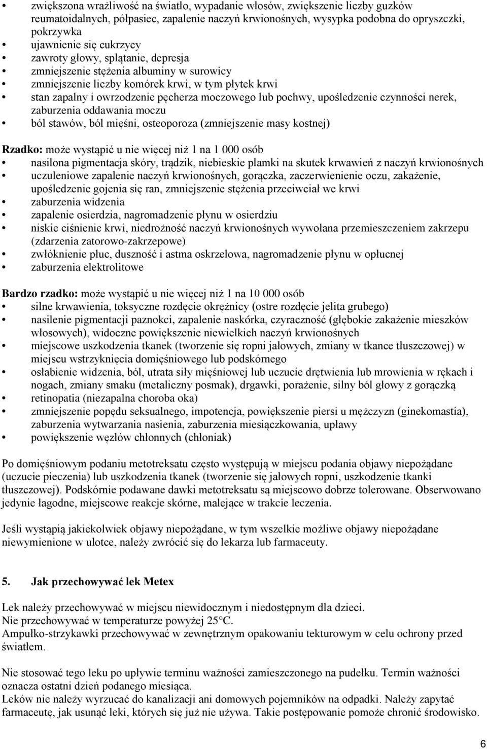 upośledzenie czynności nerek, zaburzenia oddawania moczu ból stawów, ból mięśni, osteoporoza (zmniejszenie masy kostnej) Rzadko: może wystąpić u nie więcej niż 1 na 1 000 osób nasilona pigmentacja