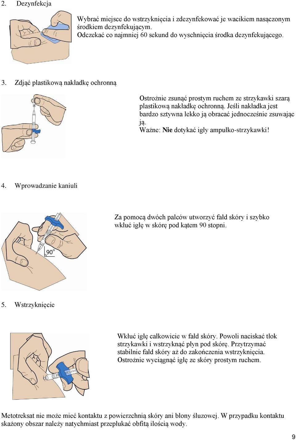 Ważne: Nie dotykać igły ampułko-strzykawki! 4. Wprowadzanie kaniuli Za pomocą dwóch palców utworzyć fałd skóry i szybko wkłuć igłę w skórę pod kątem 90 stopni. 5.