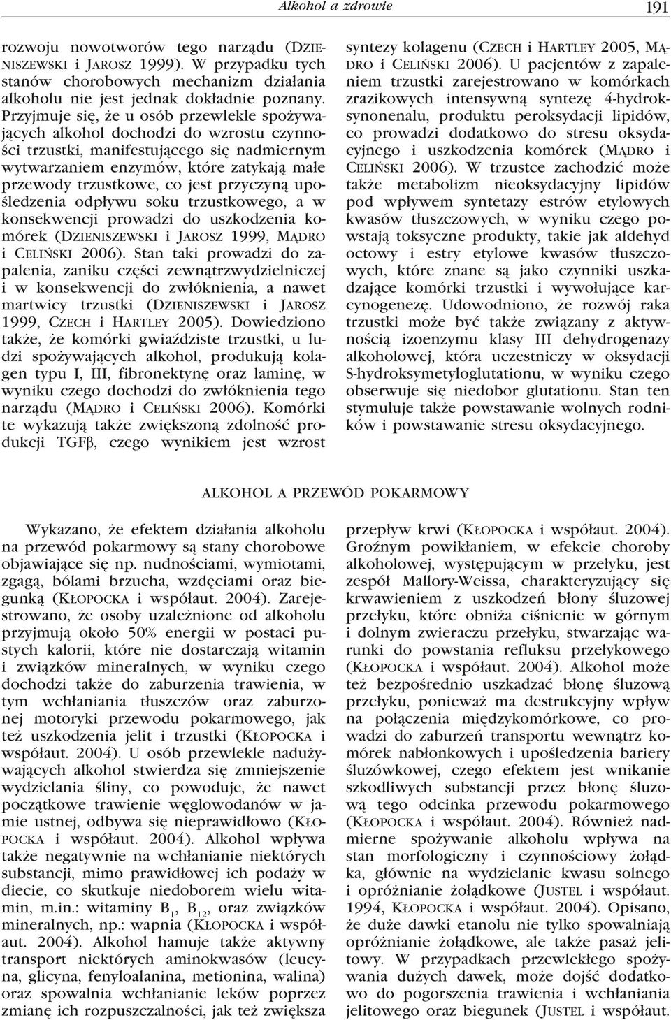 przyczyną upośledzenia odpływu soku trzustkowego, a w konsekwencji prowadzi do uszkodzenia komórek (Dzieniszewski i Jarosz 1999, Mądro i Celiński 2006).