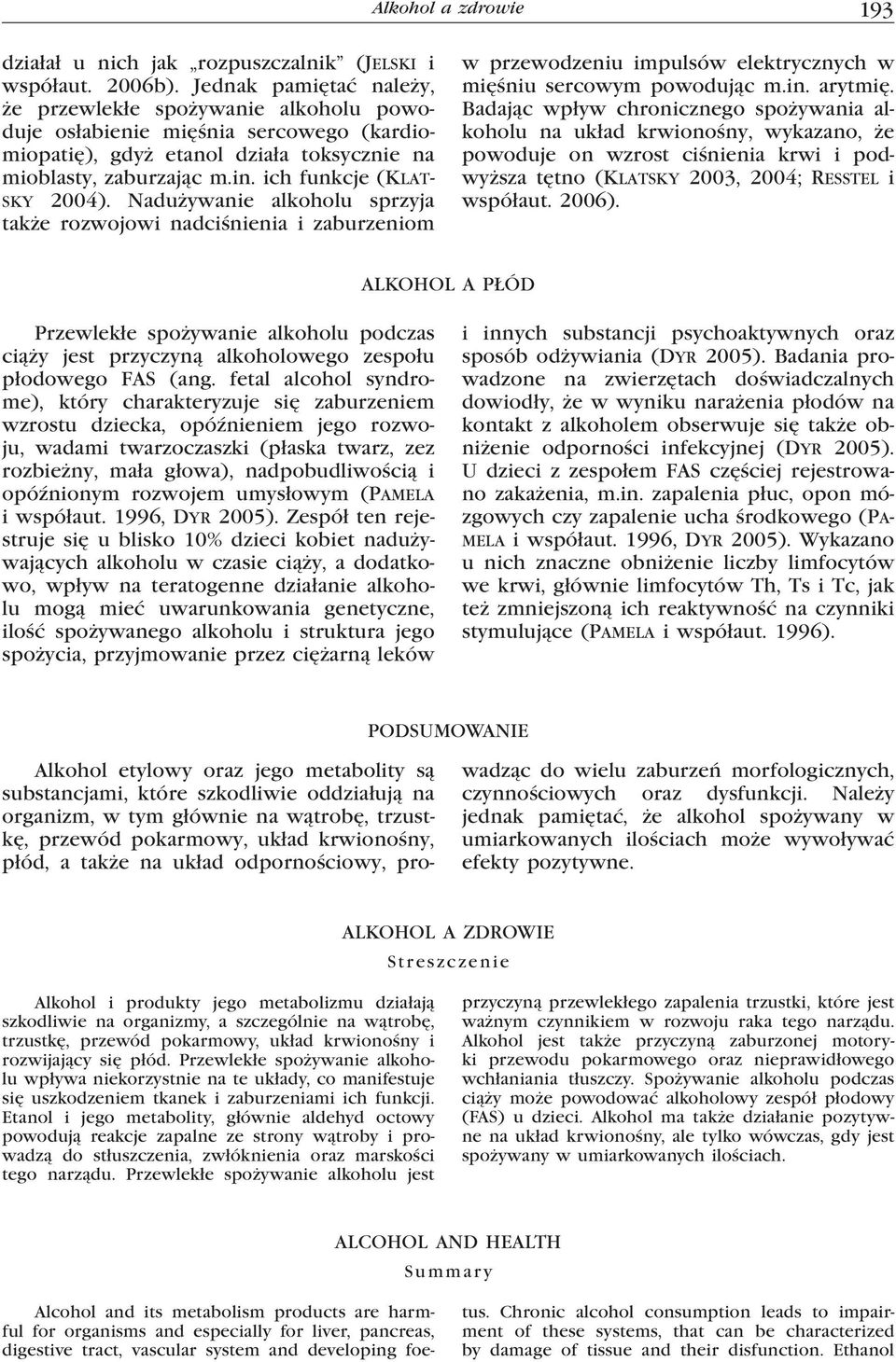 ich funkcje (Klatsky 2004). Nadużywanie alkoholu sprzyja także rozwojowi nadciśnienia i zaburzeniom w przewodzeniu impulsów elektrycznych w mięśniu sercowym powodując m.in. arytmię.