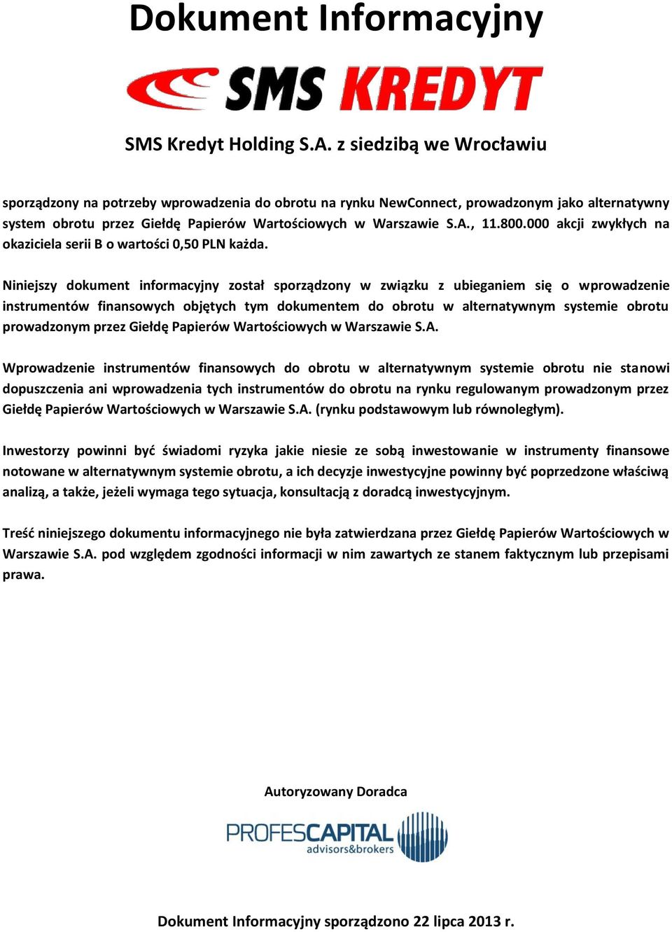 Niniejszy dokument informacyjny został sporządzony w związku z ubieganiem się o wprowadzenie instrumentów finansowych objętych tym dokumentem do obrotu w alternatywnym systemie obrotu prowadzonym