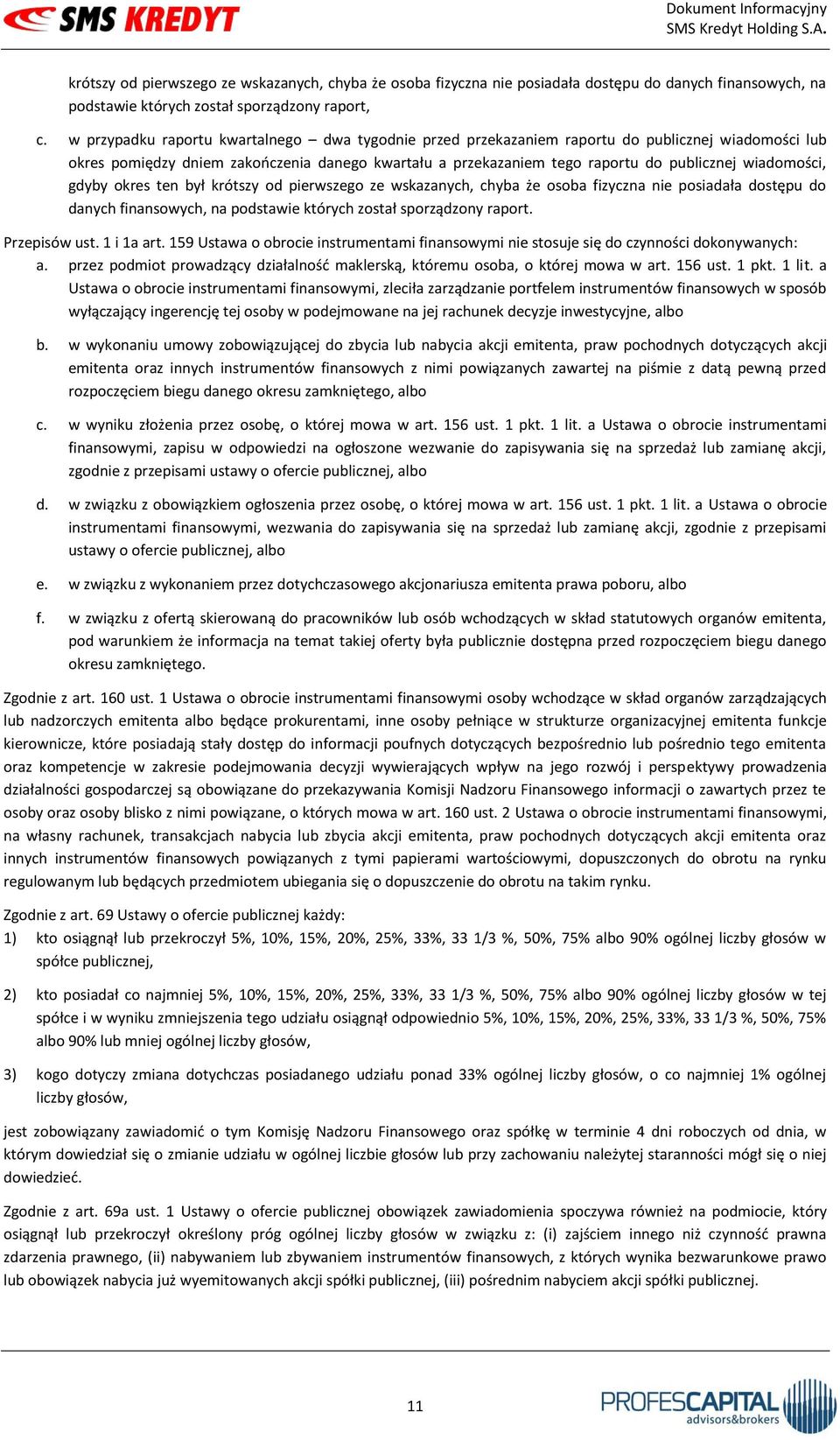 wiadomości, gdyby okres ten był krótszy od pierwszego ze wskazanych, chyba że osoba fizyczna nie posiadała dostępu do danych finansowych, na podstawie których został sporządzony raport. Przepisów ust.