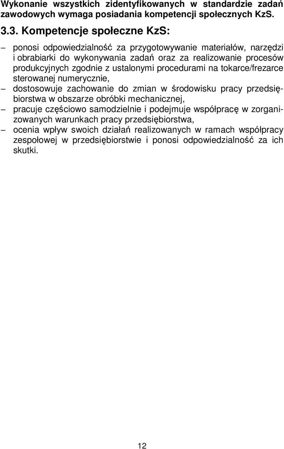 zgodnie z ustalonymi procedurami na tokarce/frezarce sterowanej numerycznie, dostosowuje zachowanie do zmian w środowisku pracy przedsiębiorstwa w obszarze obróbki mechanicznej,