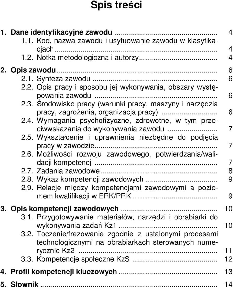 5. Wykształcenie i uprawnienia niezbędne do podjęcia pracy w zawodzie... 7 2.6. Możliwości rozwoju zawodowego, potwierdzania/walidacji kompetencji... 7 2.7. Zadania zawodowe... 8 