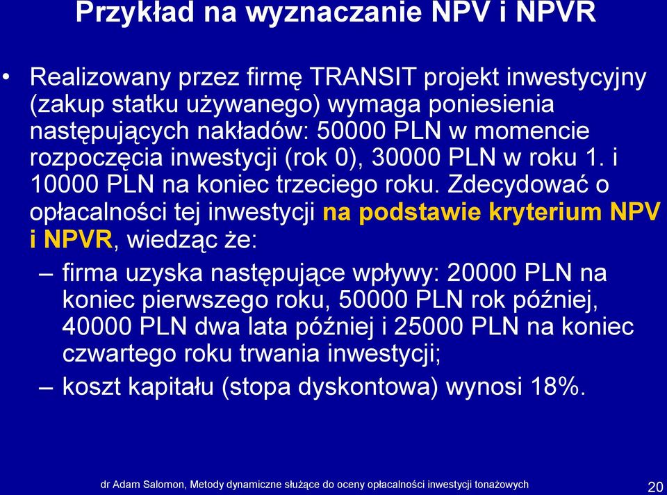 Zdecydować o opłacalności tej inwestycji na podstawie kryterium NPV i NPVR, wiedząc że: firma uzyska następujące wpływy: 20000 PLN na koniec pierwszego roku, 50000