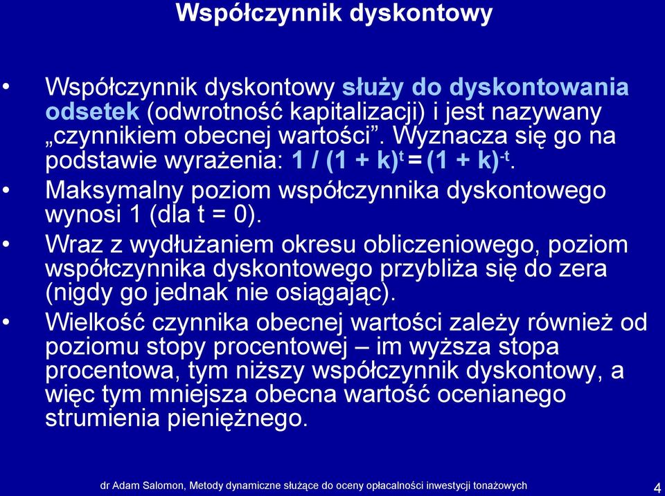 Wraz z wydłużaniem okresu obliczeniowego, poziom współczynnika dyskontowego przybliża się do zera (nigdy go jednak nie osiągając).