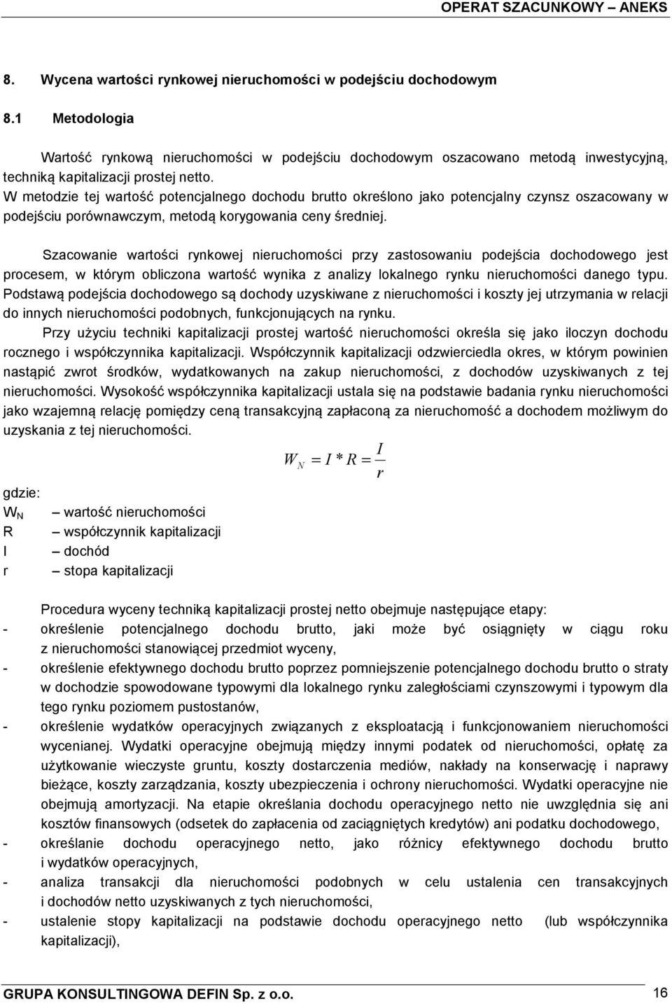 W metodzie tej wartość potencjalnego dochodu brutto określono jako potencjalny czynsz oszacowany w podejściu porównawczym, metodą korygowania ceny średniej.