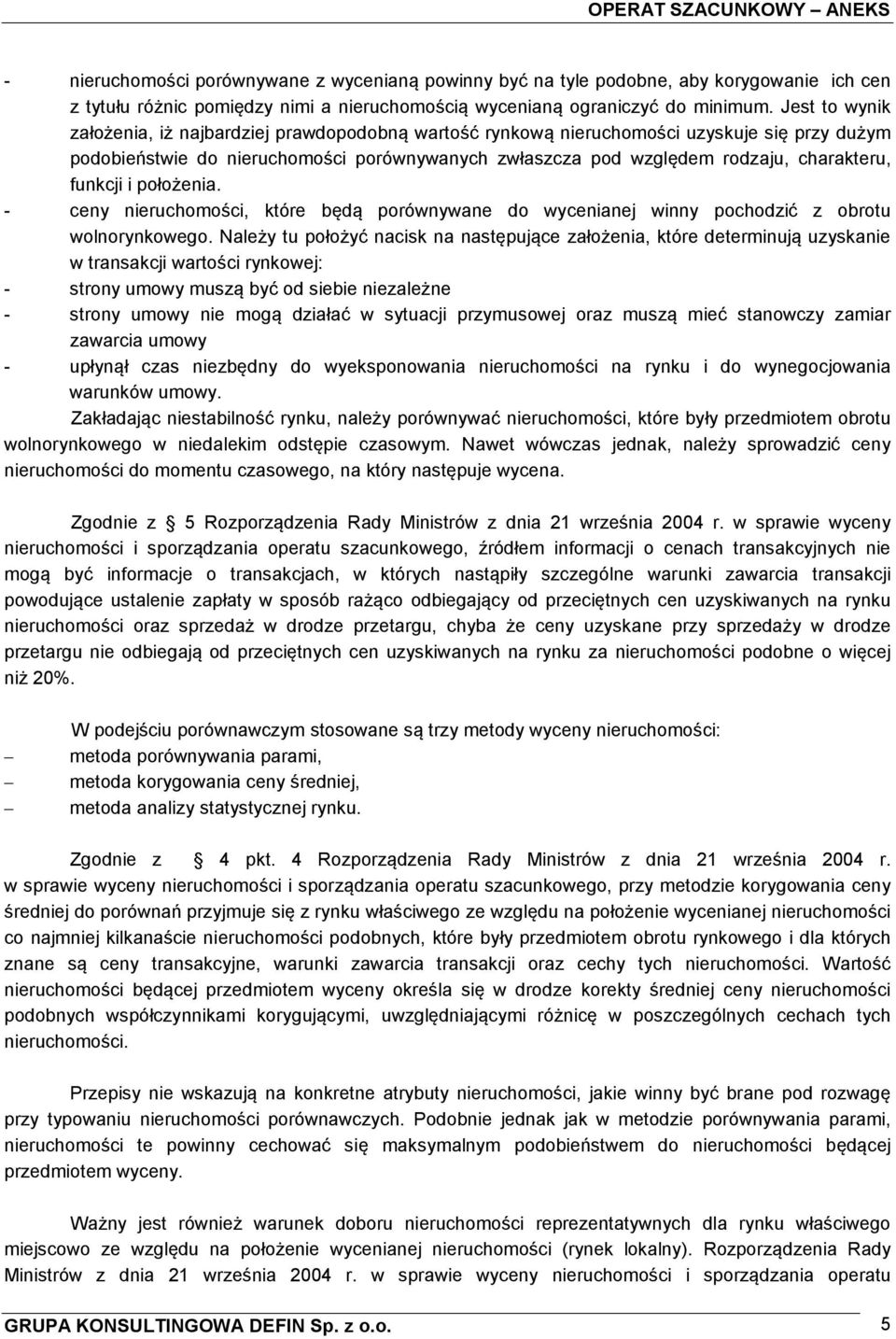funkcji i położenia. - ceny nieruchomości, które będą porównywane do wycenianej winny pochodzić z obrotu wolnorynkowego.