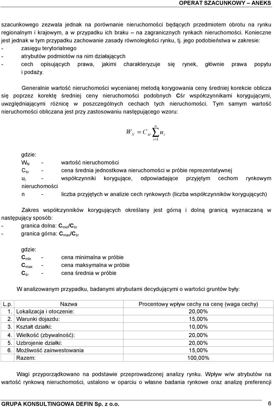 jego podobieństwa w zakresie: - zasięgu terytorialnego - atrybutów podmiotów na nim działających - cech opisujących prawa, jakimi charakteryzuje się rynek, głównie prawa popytu i podaży.
