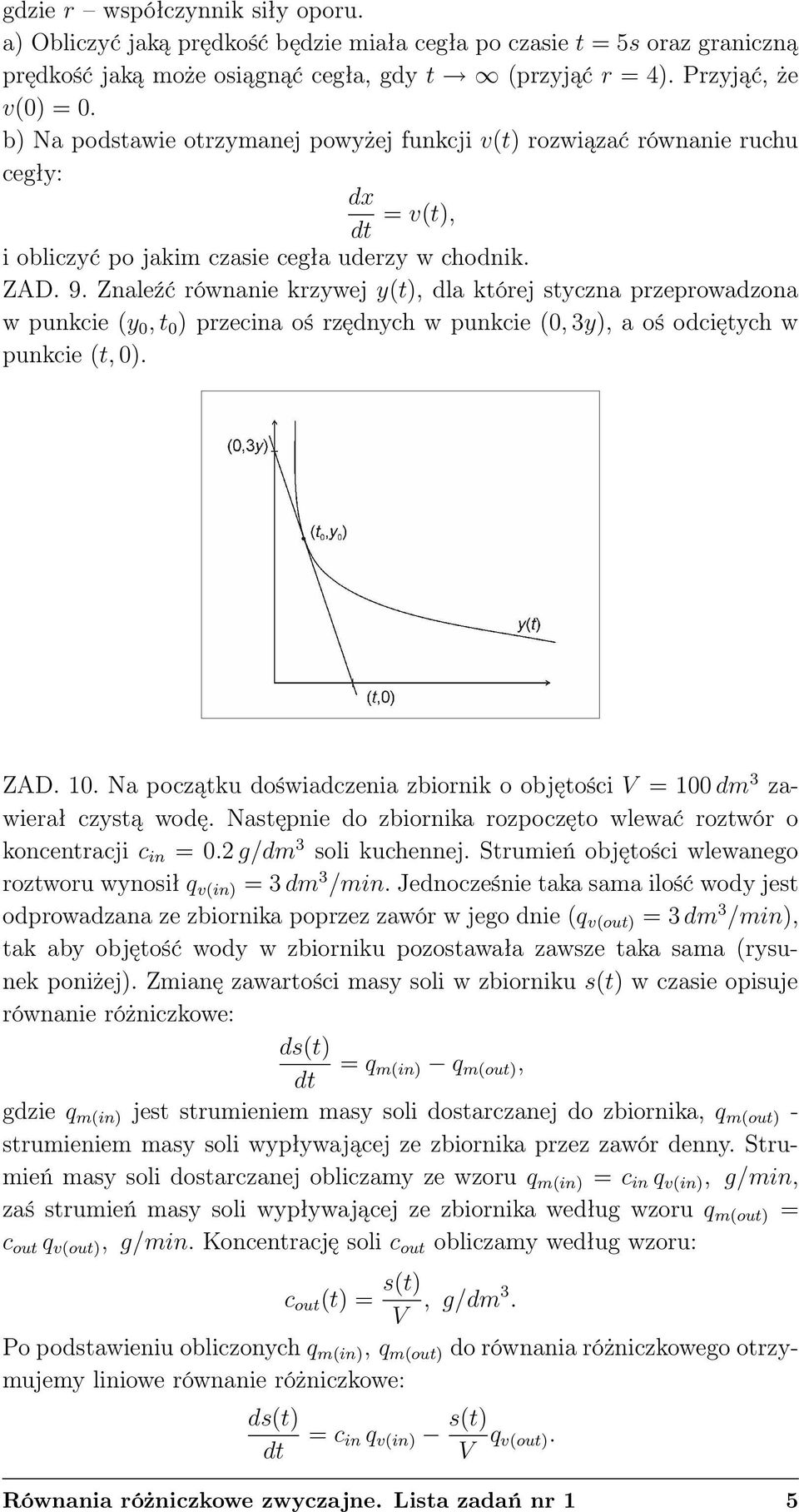 Znaleźć równanie krzywej y(t), dla której styczna przeprowadzona w punkcie (y 0, t 0 ) przecina oś rzędnych w punkcie (0, 3y), a oś odciętych w punkcie (t, 0). ZAD. 10.