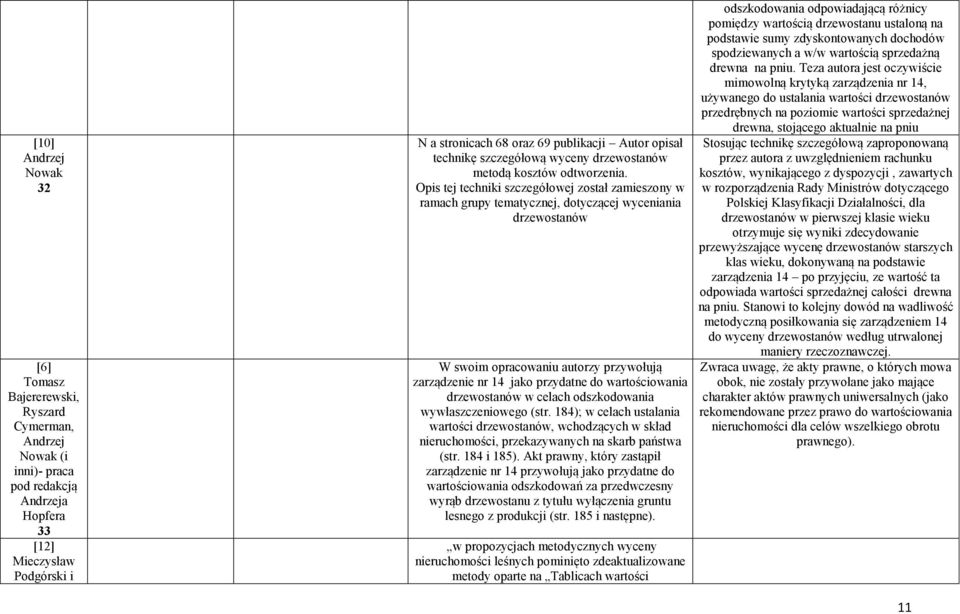 Opis tej techniki szczegółowej został zamieszony w ramach grupy tematycznej, dotyczącej wyceniania drzewostanów W swoim opracowaniu autorzy przywołują zarządzenie nr 14 jako przydatne do
