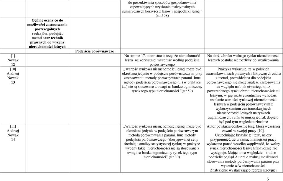 autor stawia tezę, że nieruchomość leśna najkorzystniej wyceniać według podejścia porównawczego wartość rynkowa nieruchomości leśnej może być określana jedynie w podejściu porównawczym, przy