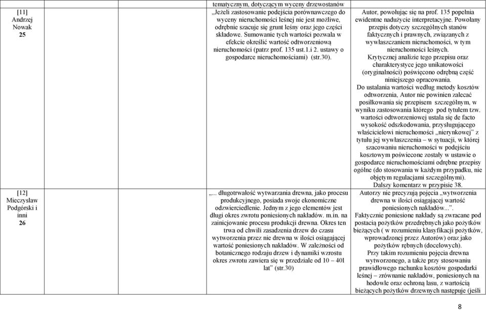 ... długotrwałość wytwarzania drewna, jako procesu produkcyjnego, posiada swoje ekonomiczne odzwierciedlenie. Jednym z jego elementów jest długi okres zwrotu poniesionych nakładów. m.in.