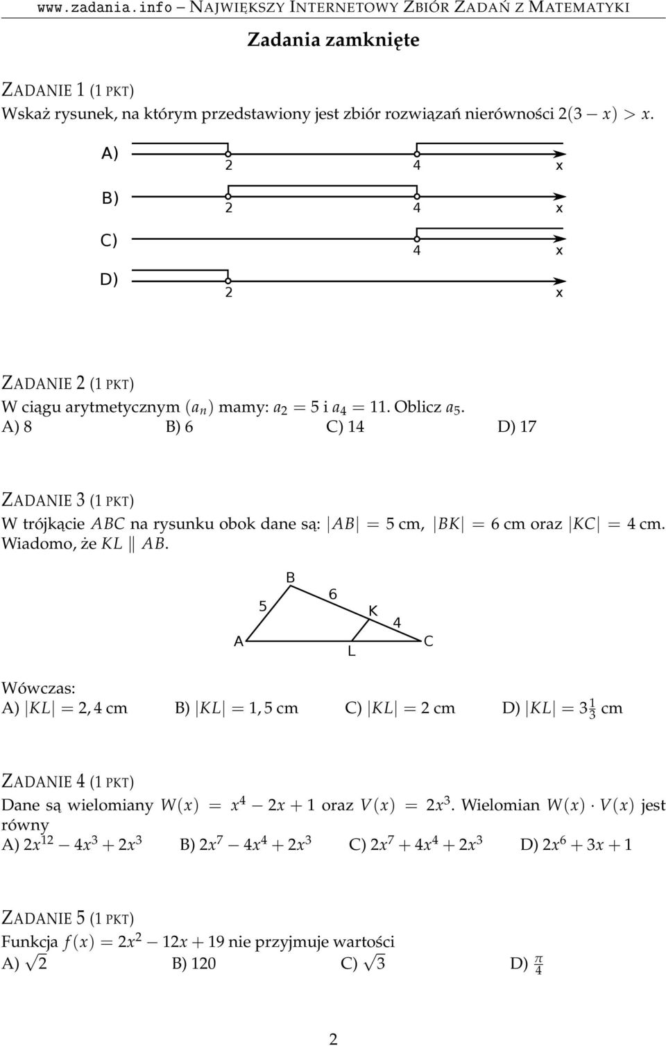 A) 8 B) 6 C) 14 D) 17 ZADANIE 3 (1 PKT) W trójkacie ABC na rysunku obok dane sa: AB = 5 cm, BK = 6 cm oraz KC = 4 cm. Wiadomo, że KL AB.